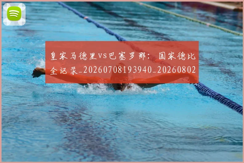 皇家马德里vs巴塞罗那：国家德比全记录_20260708193940_20260802163207
