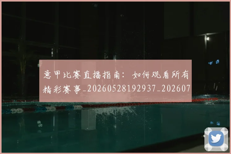 意甲比赛直播指南:如何观看所有精彩赛事_20260528192937_20260704175235_20260724074913