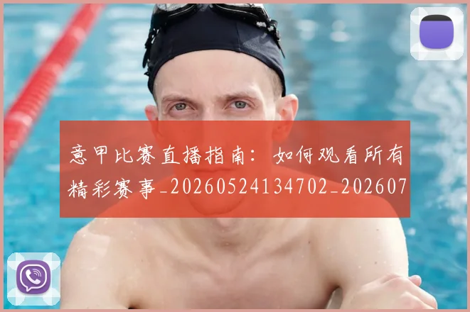 意甲比赛直播指南：如何观看所有精彩赛事_20260524134702_20260723175928