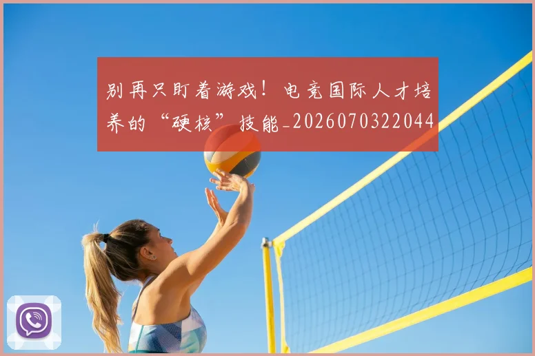 别再只盯着游戏！电竞国际人才培养的“硬核”技能_20260703220442_20260718010601