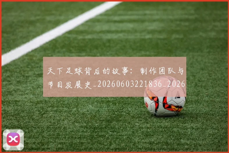 天下足球背后的故事：制作团队与节目发展史_20260603221836_20260703225829